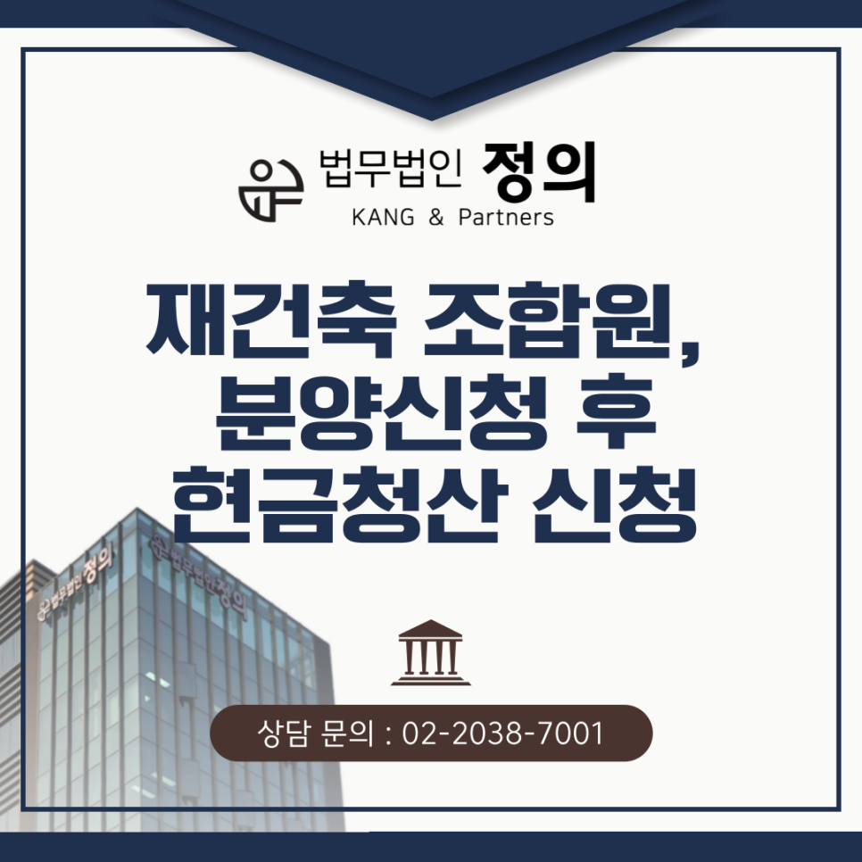 재건축 조합원, 분양신청 후에도 현금청산 신청이 가능할까 – 부동산전문변호사, 법률상담, 지역주택조합절차ㅣ법무법인 정의